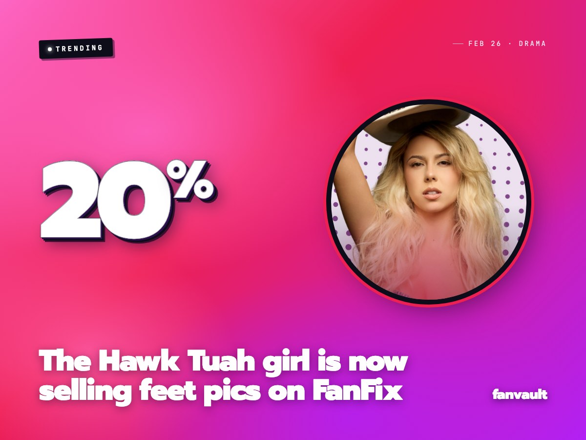 The Hawk Tuah girl is now selling feet pics on FanFix